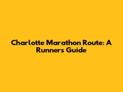 Charlotte Marathon Route: A Runner's Guide