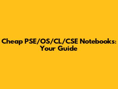 Cheap PSE/OS/CL/CSE Notebooks: Your Guide