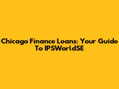 Chicago Finance Loans: Your Guide To IPSWorldSE