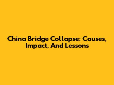 China Bridge Collapse: Causes, Impact, And Lessons