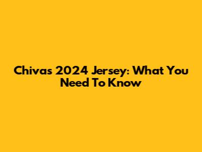 Chivas 2024 Jersey: What You Need To Know