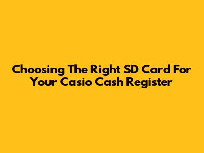 Choosing The Right SD Card For Your Casio Cash Register