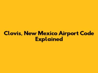 Clovis, New Mexico Airport Code Explained