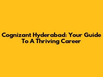 Cognizant Hyderabad: Your Guide To A Thriving Career