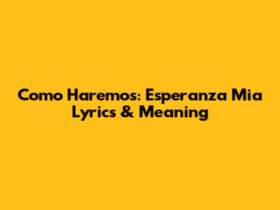 Como Haremos: Esperanza Mia Lyrics & Meaning