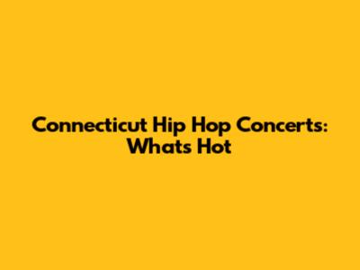 Connecticut Hip Hop Concerts: What's Hot