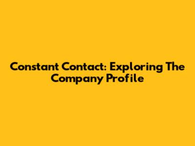 Constant Contact: Exploring The Company Profile