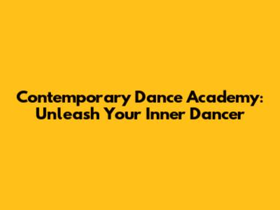 Contemporary Dance Academy: Unleash Your Inner Dancer