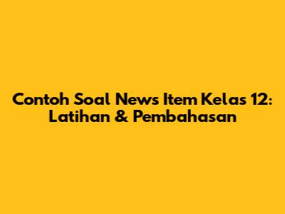 Contoh Soal News Item Kelas 12: Latihan & Pembahasan