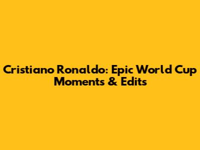 Cristiano Ronaldo: Epic World Cup Moments & Edits