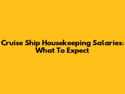 Cruise Ship Housekeeping Salaries: What To Expect