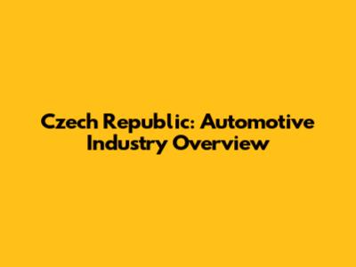 Czech Republic: Automotive Industry Overview