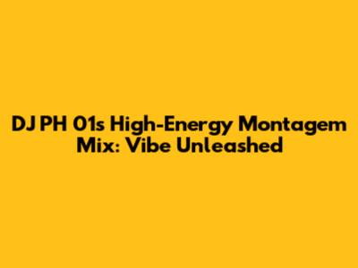 DJ PH 01's High-Energy Montagem Mix: Vibe Unleashed