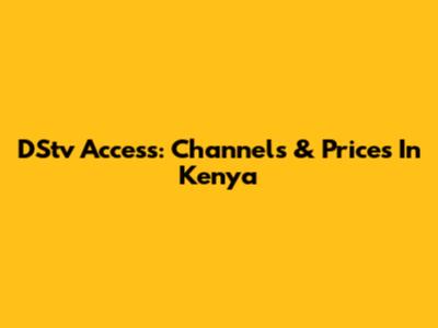 DStv Access: Channels & Prices In Kenya