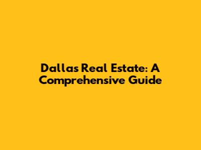 Dallas Real Estate: A Comprehensive Guide