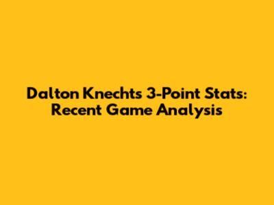 Dalton Knecht's 3-Point Stats: Recent Game Analysis