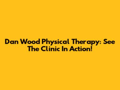 Dan Wood Physical Therapy: See The Clinic In Action!