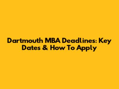 Dartmouth MBA Deadlines: Key Dates & How To Apply