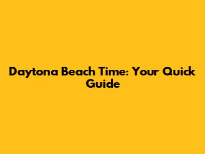 Daytona Beach Time: Your Quick Guide