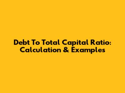 Debt To Total Capital Ratio: Calculation & Examples