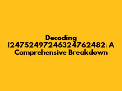 Decoding I24752497246324762482: A Comprehensive Breakdown