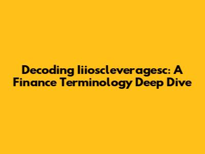 Decoding Iiioscleveragesc: A Finance Terminology Deep Dive