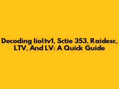 Decoding Iioltv1, Sctie 353, Raidesc, LTV, And LV: A Quick Guide