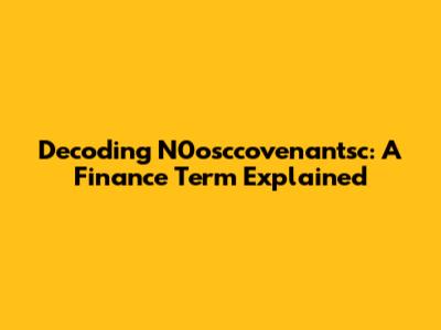 Decoding N0osccovenantsc: A Finance Term Explained