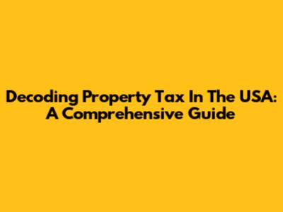 Decoding Property Tax In The USA: A Comprehensive Guide