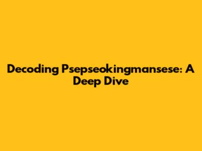 Decoding Psepseokingmansese: A Deep Dive