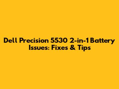 Dell Precision 5530 2-in-1 Battery Issues: Fixes & Tips