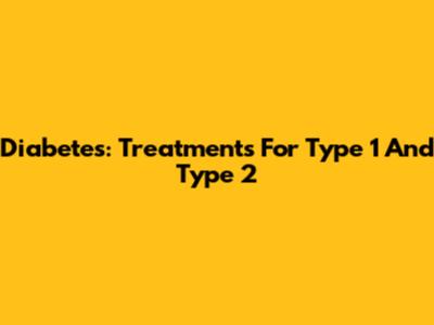 Diabetes: Treatments For Type 1 And Type 2