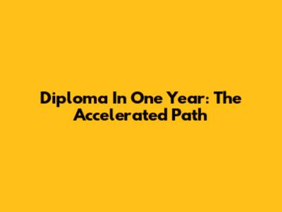 Diploma In One Year: The Accelerated Path