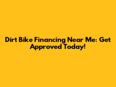 Dirt Bike Financing Near Me: Get Approved Today!