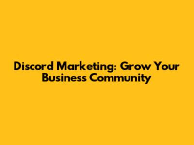 Discord Marketing: Grow Your Business Community