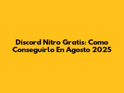 Discord Nitro Gratis: Como Conseguirlo En Agosto 2025