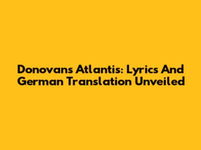 Donovan's Atlantis: Lyrics And German Translation Unveiled