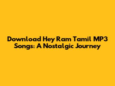 Download Hey Ram Tamil MP3 Songs: A Nostalgic Journey