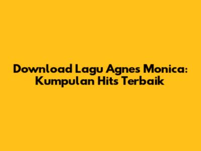 Download Lagu Agnes Monica: Kumpulan Hits Terbaik