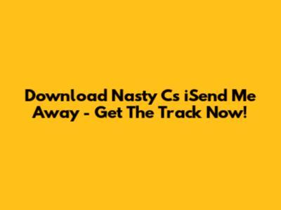 Download Nasty C's 'iSend Me Away' - Get The Track Now!