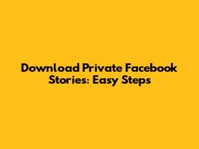 Download Private Facebook Stories: Easy Steps