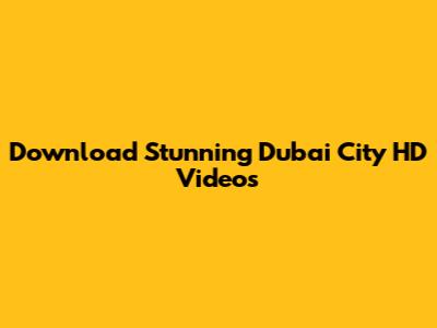 Download Stunning Dubai City HD Videos