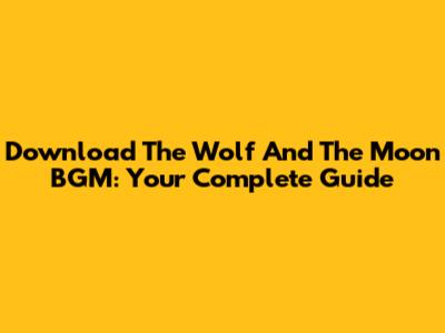 Download The Wolf And The Moon BGM: Your Complete Guide