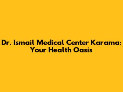 Dr. Ismail Medical Center Karama: Your Health Oasis