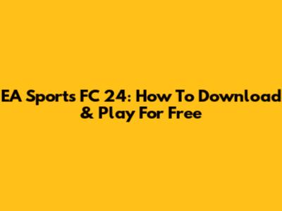 EA Sports FC 24: How To Download & Play For Free