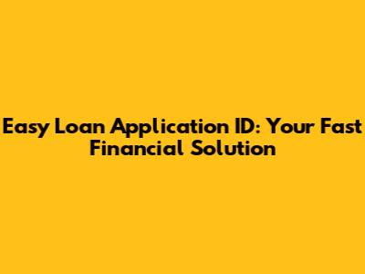 Easy Loan Application ID: Your Fast Financial Solution