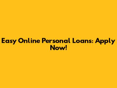 Easy Online Personal Loans: Apply Now!
