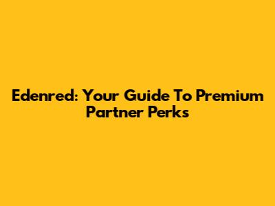 Edenred: Your Guide To Premium Partner Perks