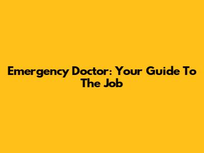 Emergency Doctor: Your Guide To The Job