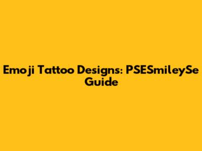 Emoji Tattoo Designs: PSESmileySe Guide